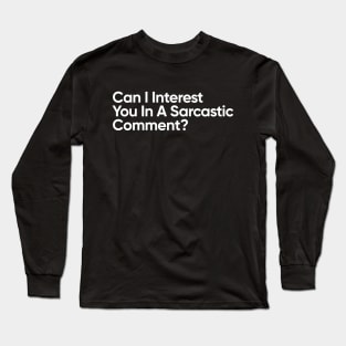 Can I Interest You In A Sarcastic Comment? Long Sleeve T-Shirt